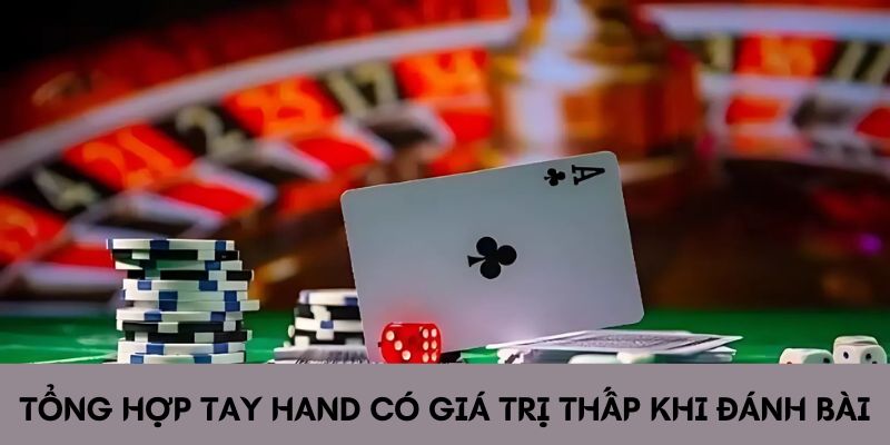 Tổng hợp tay hand có giá trị thấp khi đánh bài online