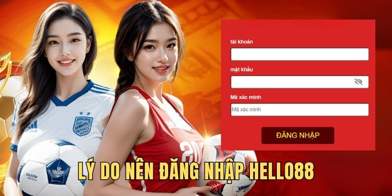 Lý do chính khiến khách hàng nên tham gia nhà cái Hello88