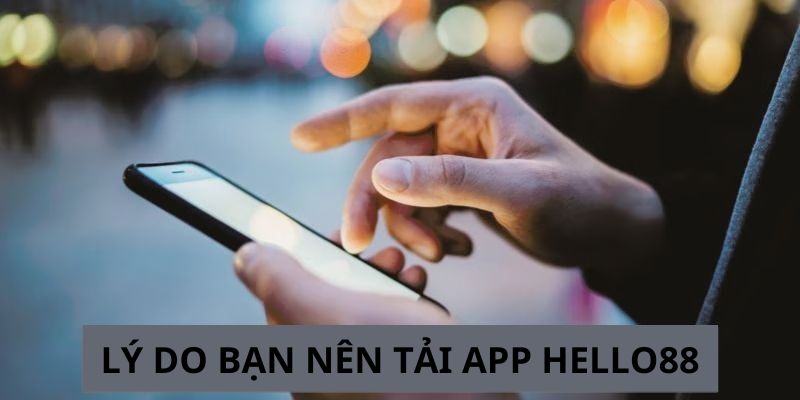 Những ưu điểm nổi bật khi người chơi tải app Hello88 về máy