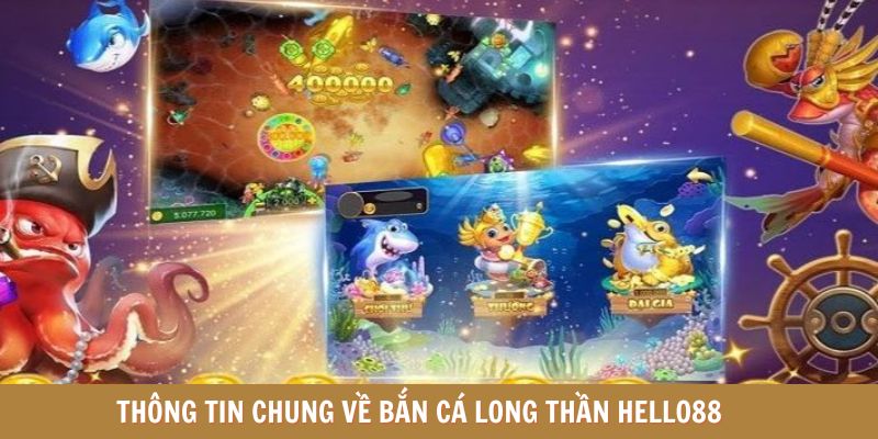 Thông tin chung về Bắn cá Long thần Hello88