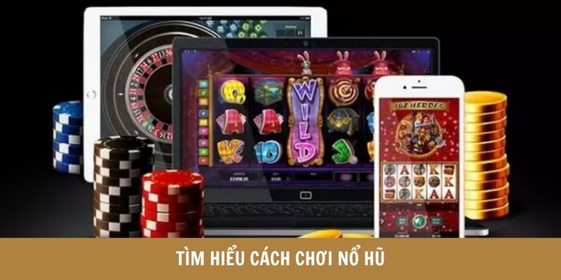 Tìm hiểu cách chơi nổ hũ