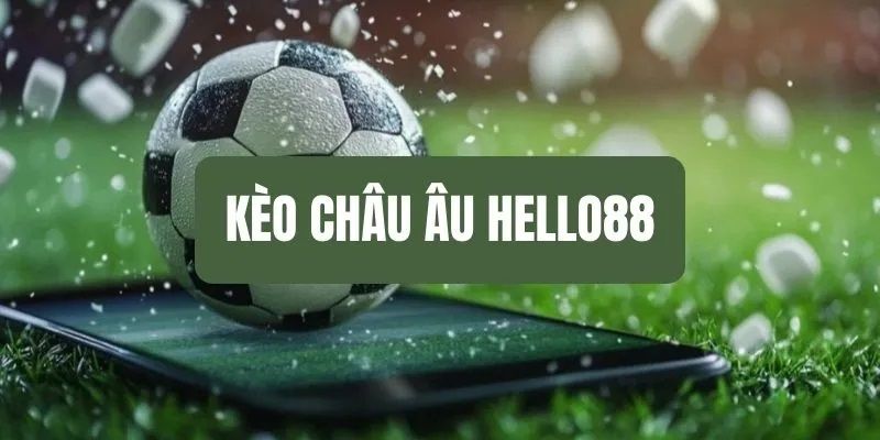 Cách thức giúp hội viên bắt kèo châu Âu tại Hello88